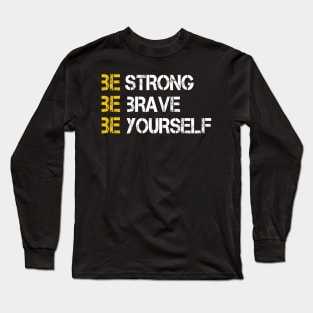 BE STRONG BE BRAVE BE YOURSELF Long Sleeve T-Shirt